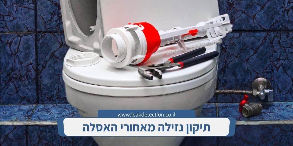 תיקון נזילה מאחורי האסלה